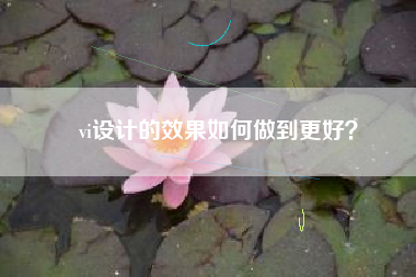 vi设计的效果如何做到更好？