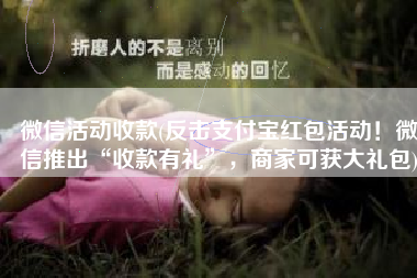 微信活动收款(反击支付宝红包活动！微信推出“收款有礼”，商家可获大礼包)