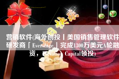营销软件(海外创投丨美国销售管理软件研发商「Everstage」完成1300万美元A轮融资，Elevation Capital领投)