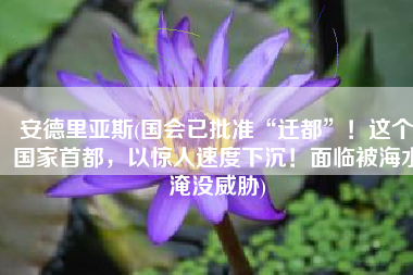 安德里亚斯(国会已批准“迁都”！这个国家首都，以惊人速度下沉！面临被海水淹没威胁)