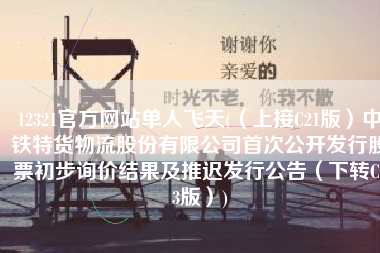 12321官方网站单人飞天(（上接C21版）中铁特货物流股份有限公司首次公开发行股票初步询价结果及推迟发行公告（下转C23版）)