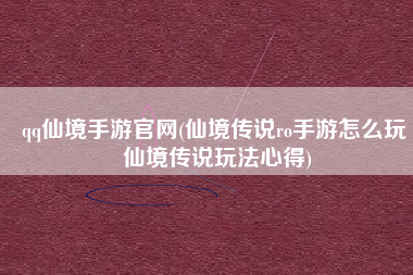 qq仙境手游官网(仙境传说ro手游怎么玩 仙境传说玩法心得)