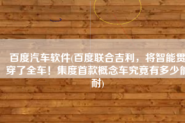 百度汽车软件(百度联合吉利，将智能贯穿了全车！集度首款概念车究竟有多少能耐)