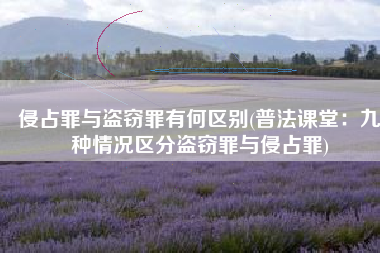 侵占罪与盗窃罪有何区别(普法课堂：九种情况区分盗窃罪与侵占罪)