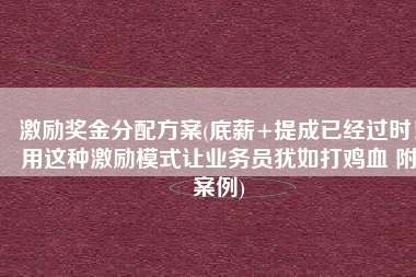 激励奖金分配方案(底薪+提成已经过时！用这种激励模式让业务员犹如打鸡血 附案例)