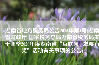 湖南省地方税务局公告2015年第4号(湖南省财政厅 国家税务总局湖南省税务局关于调整2020年度湖南省“互联网+发票有奖”活动有关事项的公告)