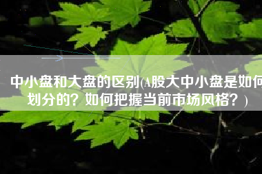 中小盘和大盘的区别(A股大中小盘是如何划分的？如何把握当前市场风格？)