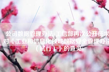 公司数据管理办法(工信部再次公开征求对《工业和信息化领域数据安全管理办法（试行）》的意见)