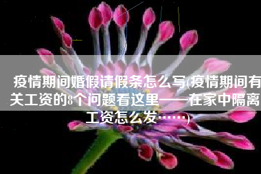 疫情期间婚假请假条怎么写(疫情期间有关工资的8个问题看这里——在家中隔离，工资怎么发……)