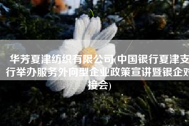 华芳夏津纺织有限公司(中国银行夏津支行举办服务外向型企业政策宣讲暨银企对接会)