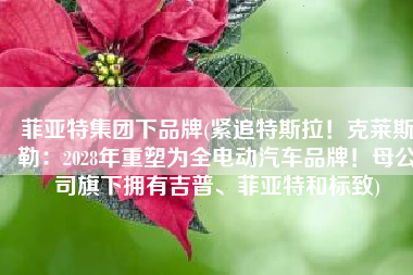 菲亚特集团下品牌(紧追特斯拉！克莱斯勒：2028年重塑为全电动汽车品牌！母公司旗下拥有吉普、菲亚特和标致)