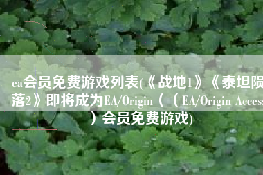 ea会员免费游戏列表(《战地1》《泰坦陨落2》即将成为EA/Origin（（EA/Origin Access）会员免费游戏)