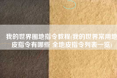 我的世界圈地指令教程(我的世界常用地皮指令有哪些 全地皮指令列表一览)