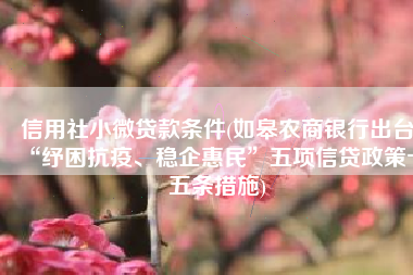 信用社小微贷款条件(如皋农商银行出台“纾困抗疫、稳企惠民”五项信贷政策十五条措施)