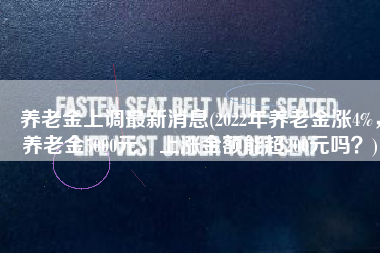 养老金上调最新消息(2022年养老金涨4%，养老金5000元，上涨金额能超200元吗？)