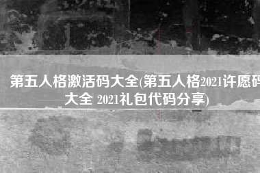 第五人格激活码大全(第五人格2021许愿码大全 2021礼包代码分享)