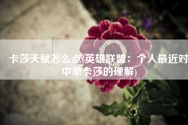 卡莎天赋怎么点(英雄联盟：个人最近对中单卡莎的理解)