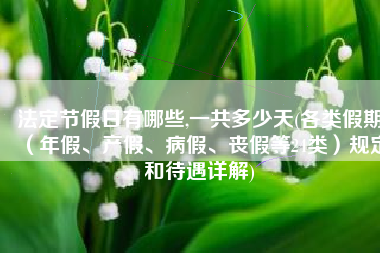 法定节假日有哪些,一共多少天(各类假期（年假、产假、病假、丧假等24类）规定和待遇详解)