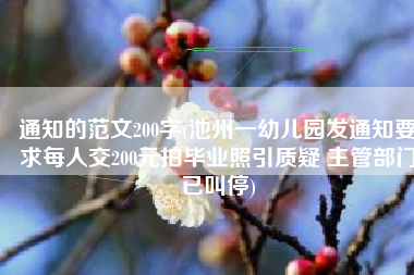 通知的范文200字(池州一幼儿园发通知要求每人交200元拍毕业照引质疑 主管部门已叫停)