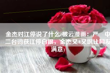 金杰对江停说了什么(破云漫画：严峫中二台词获江停白眼，金杰又A又飒让网友满意)