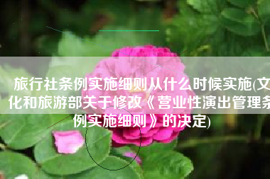 旅行社条例实施细则从什么时候实施(文化和旅游部关于修改《营业性演出管理条例实施细则》的决定)