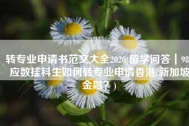 转专业申请书范文大全2020(留学问答｜985应数挂科生如何转专业申请香港/新加坡金融？)