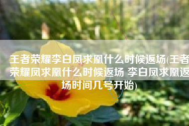 王者荣耀李白凤求凰什么时候返场(王者荣耀凤求凰什么时候返场 李白凤求凰返场时间几号开始)