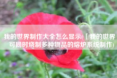 我的世界制作大全怎么显示(「我的世界」可同时烧制多种物品的熔炉系统制作)