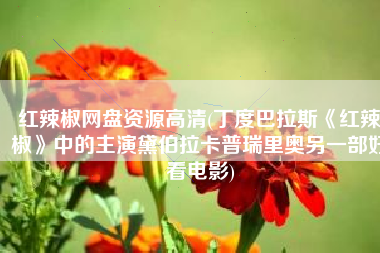 红辣椒网盘资源高清(丁度巴拉斯《红辣椒》中的主演黛伯拉卡普瑞里奥另一部好看电影)