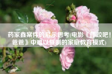 药家鑫案件的启示思考(电影《摔跤吧！爸爸》中难以复制的家庭教育模式)