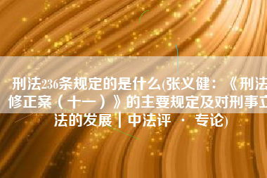 刑法236条规定的是什么(张义健：《刑法修正案（十一）》的主要规定及对刑事立法的发展｜中法评 · 专论)