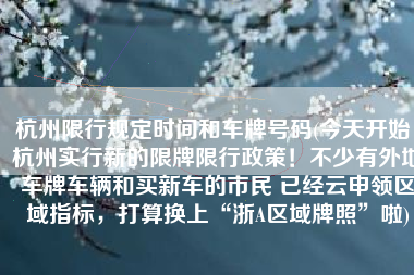 杭州限行规定时间和车牌号码(今天开始，杭州实行新的限牌限行政策！不少有外地车牌车辆和买新车的市民 已经云申领区域指标，打算换上“浙A区域牌照”啦)