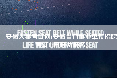 安徽人事考试网(安徽省直事业单位招聘考试17日开始报名)