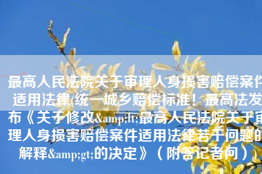 最高人民法院关于审理人身损害赔偿案件适用法律(统一城乡赔偿标准！最高法发布《关于修改<最高人民法院关于审理人身损害赔偿案件适用法律若干问题的解释>的决定》（附答记者问）)