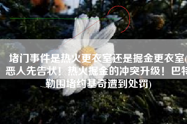 堵门事件是热火更衣室还是掘金更衣室(恶人先告状！热火掘金的冲突升级！巴特勒围堵约基奇遭到处罚)