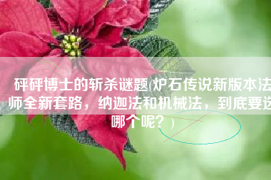 砰砰博士的斩杀谜题(炉石传说新版本法师全新套路，纳迦法和机械法，到底要选哪个呢？)