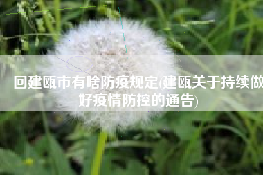 回建瓯市有啥防疫规定(建瓯关于持续做好疫情防控的通告)