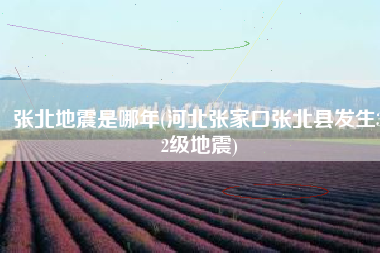 张北地震是哪年(河北张家口张北县发生3.2级地震)