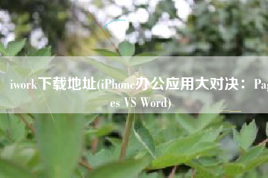 iwork下载地址(iPhone办公应用大对决：Pages VS Word)