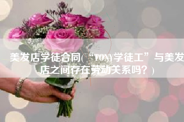 美发店学徒合同(“TONY学徒工”与美发店之间存在劳动关系吗？)