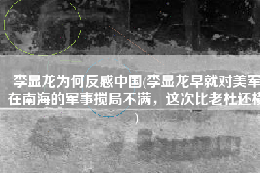 李显龙为何反感中国(李显龙早就对美军在南海的军事搅局不满，这次比老杜还横)