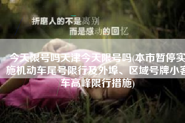 今天限号吗天津今天限号吗(本市暂停实施机动车尾号限行及外埠、区域号牌小客车高峰限行措施)