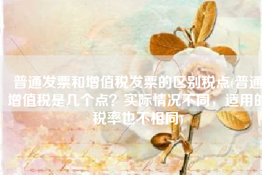 普通发票和增值税发票的区别税点(普通增值税是几个点？实际情况不同，适用的税率也不相同)