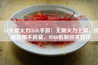 lol无限火力(LOL手游：无限火力上架，技能狂甩不耗蓝，MMR机制迎来好评)