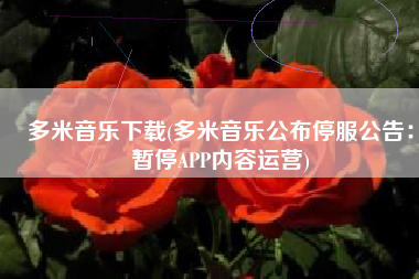 多米音乐下载(多米音乐公布停服公告：暂停APP内容运营)