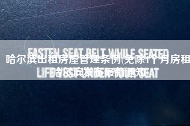 哈尔滨出租房屋管理条例(免除4个月房租！哈尔滨发布最新通知)