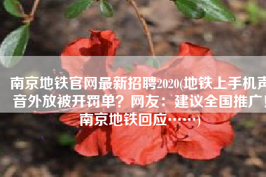 南京地铁官网最新招聘2020(地铁上手机声音外放被开罚单？网友：建议全国推广！南京地铁回应……)