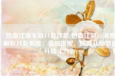 热血江湖手游八卦攻略(热血江湖：深度解析八卦系统，易略搭配，如何从细节提升战斗力？)