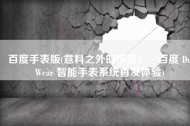 百度手表版(意料之外的惊喜！－百度 DuWear 智能手表系统首发体验)