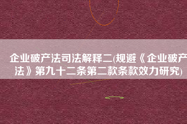 企业破产法司法解释二(规避《企业破产法》第九十二条第二款条款效力研究)
